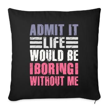 Admit It Life Would Be Boring Without Me Sarcastic - Sofakissenbezug 45 x 45 cm - Schwarz - Vorne