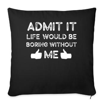 Admit It Life Would Be Boring Without Me Sarcastic - Sofakissenbezug 45 x 45 cm - Schwarz - Vorne