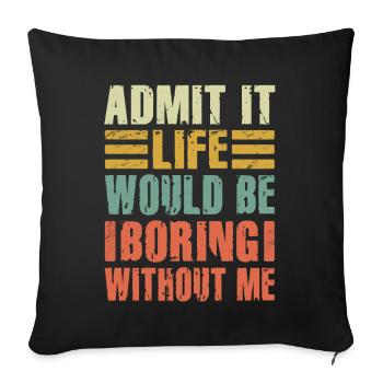 Admit It Life Would Be Boring Without Me Sarcastic - Sofakissenbezug 45 x 45 cm - Schwarz - Vorne