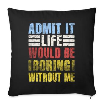 Admit It Life Would Be Boring Without Me Sarcastic - Sofakissenbezug 45 x 45 cm - Schwarz - Vorne