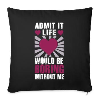 Admit It Life Would Be Boring Without Me Sarcastic - Sofakissenbezug 45 x 45 cm - Schwarz - Vorne