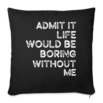 Admit It Life Would Be Boring Without Me Sarcastic - Sofakissenbezug 45 x 45 cm - Schwarz - Vorne