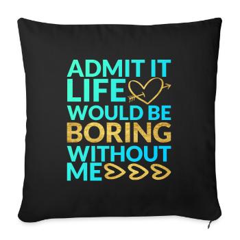 Admit It Life Would Be Boring Without Me Sarcastic - Sofakissenbezug 45 x 45 cm - Schwarz - Vorne