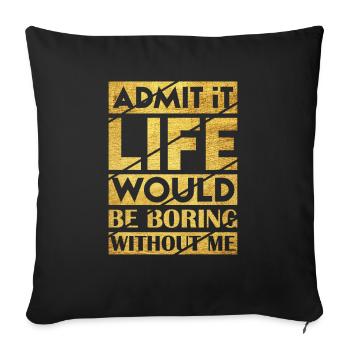 Admit It Life Would Be Boring Without Me Sarcastic - Sofakissenbezug 45 x 45 cm - Schwarz - Vorne