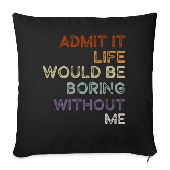 Admit It Life Would Be Boring Without Me Sarcastic - Sofakissenbezug 45 x 45 cm - Schwarz - Vorne
