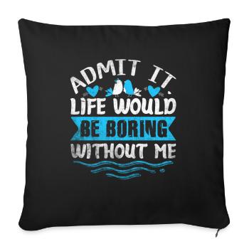 Admit It Life Would Be Boring Without Me Sarcastic - Sofakissenbezug 45 x 45 cm - Schwarz - Vorne