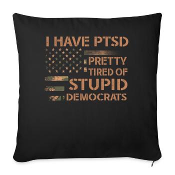I Have PTSD Pretty Tired Of Stupid Democrats USA - Sofa pillowcase 17,3'' x 17,3'' (45 x 45 cm) - black - Front
