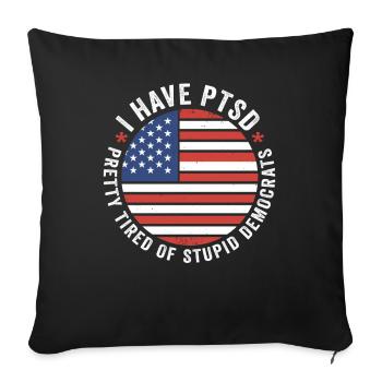 I Have PTSD Pretty Tired Of Stupid Democrats USA - Sofakissenbezug 45 x 45 cm - Schwarz - Vorne