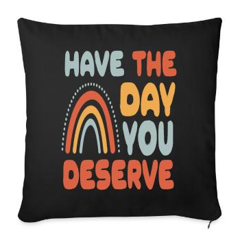 Have The Day You Deserve - Sofa pillowcase 17,3'' x 17,3'' (45 x 45 cm) - black - Front