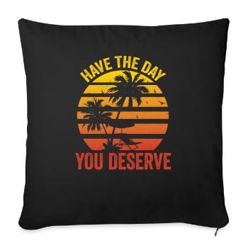 Have The Day You Deserve - Sofa pillowcase 17,3'' x 17,3'' (45 x 45 cm) - black - Front