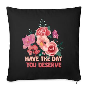 Have The Day You Deserve - Sofa pillowcase 17,3'' x 17,3'' (45 x 45 cm) - black - Front