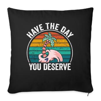 Have The Day You Deserve - Sofa pillowcase 17,3'' x 17,3'' (45 x 45 cm) - black - Front