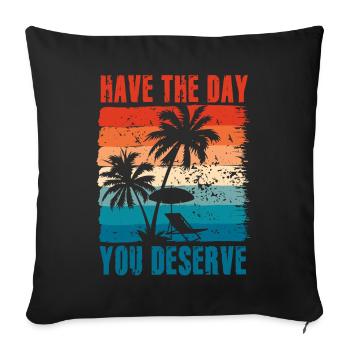 Have The Day You Deserve - Sofa pillowcase 17,3'' x 17,3'' (45 x 45 cm) - black - Front