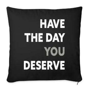 Have The Day You Deserve - Sofa pillowcase 17,3'' x 17,3'' (45 x 45 cm) - black - Front