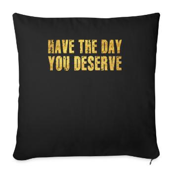 Have The Day You Deserve - Sofa pillowcase 17,3'' x 17,3'' (45 x 45 cm) - black - Front