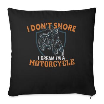 I Don't Snore I Dream I'm A Motorcycle - Sofa pillowcase 17,3'' x 17,3'' (45 x 45 cm) - black - Front