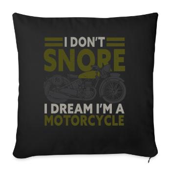 I Don't Snore I Dream I'm A Motorcycle - Sofa pillowcase 17,3'' x 17,3'' (45 x 45 cm) - black - Front
