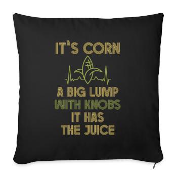 It's Corn A Big Lump With Knobs It Has The Juice - Sofa pillowcase 17,3'' x 17,3'' (45 x 45 cm) - black - Front