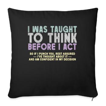 I Was Taught To Think Before I act Sarcasm - Sofakissenbezug 45 x 45 cm - Schwarz - Vorne