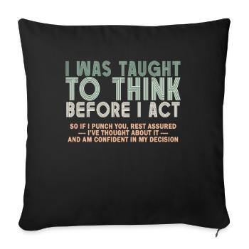 I Was Taught To Think Before I act Sarcasm - Sofakissenbezug 45 x 45 cm - Schwarz - Vorne