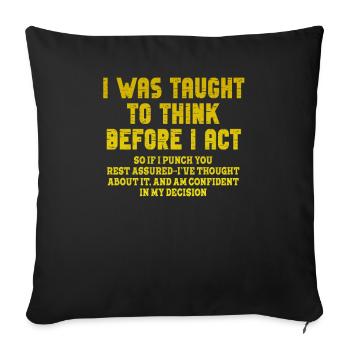 I Was Taught To Think Before I act Sarcasm - Sofakissenbezug 45 x 45 cm - Schwarz - Vorne