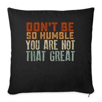 Don't Be So Humble You Are Not That Great - Sofa pillowcase 17,3'' x 17,3'' (45 x 45 cm) - black - Front