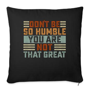 Don't Be So Humble You Are Not That Great - Sofa pillowcase 17,3'' x 17,3'' (45 x 45 cm) - black - Front