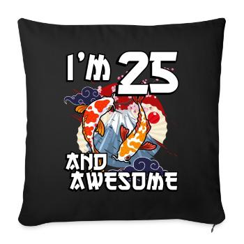I'm 25 and awesome Japanese carp koi - Sofa pillowcase 17,3'' x 17,3'' (45 x 45 cm) - black - Front