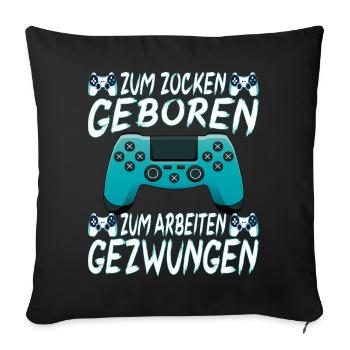 Zum Zocken Geboren Zum Arbeiten Gezwungen - Sofakissenbezug 45 x 45 cm - Schwarz - Vorne