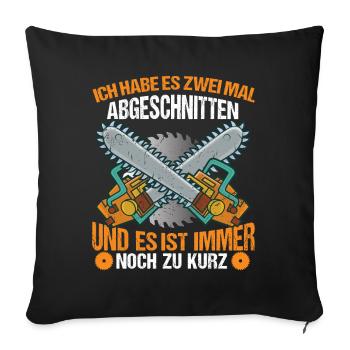 ICH HABE ES ZWEIMAL GESCHNITTEN, ES IST IMMER - Sofakissenbezug 45 x 45 cm - Schwarz - Vorne