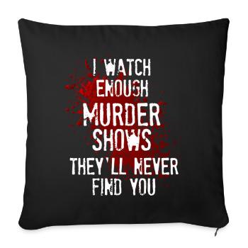 I Watch Enough Murder Shows Theyll Never Find You - Sofa pillowcase 17,3'' x 17,3'' (45 x 45 cm) - black - Front