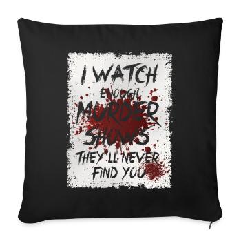 Je regarde assez d’émissions de meurtre Ils ne te trouveront jamais - Housse de coussin décorative 45 x 45 cm - noir - Devant