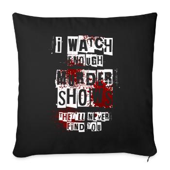 I Watch Enough Murder Shows Theyll Never Find You - Sofa pillowcase 17,3'' x 17,3'' (45 x 45 cm) - black - Front