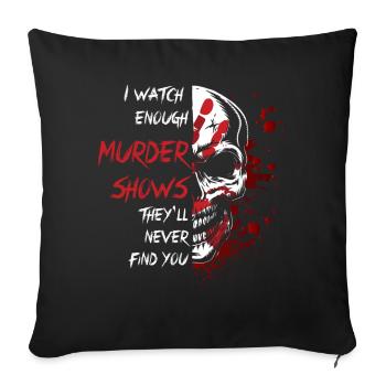 I Watch Enough Murder Shows Theyll Never Find You - Sofa pillowcase 17,3'' x 17,3'' (45 x 45 cm) - black - Front