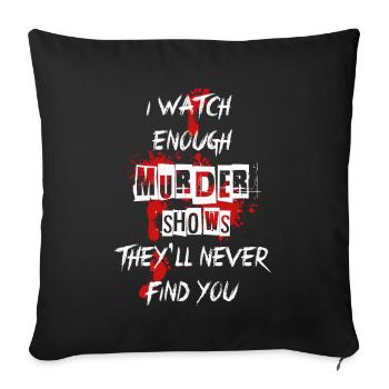 Je regarde assez d’émissions de meurtre Ils ne te trouveront jamais - Housse de coussin décorative 45 x 45 cm - noir - Devant