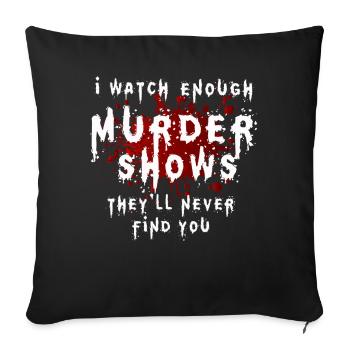 I Watch Enough Murder Shows Theyll Never Find You - Sofa pillowcase 17,3'' x 17,3'' (45 x 45 cm) - black - Front