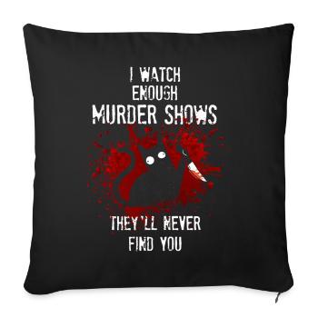 I Watch Enough Murder Shows Theyll Never Find You - Sofa pillowcase 17,3'' x 17,3'' (45 x 45 cm) - black - Front