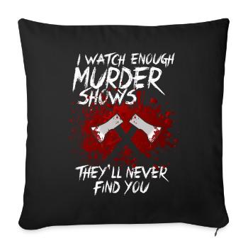 I Watch Enough Murder Shows Theyll Never Find You - Sofa pillowcase 17,3'' x 17,3'' (45 x 45 cm) - black - Front
