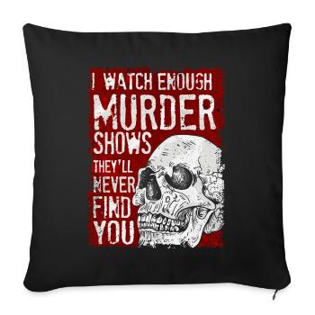 I Watch Enough Murder Shows Theyll Never Find You - Sofa pillowcase 17,3'' x 17,3'' (45 x 45 cm) - black - Front