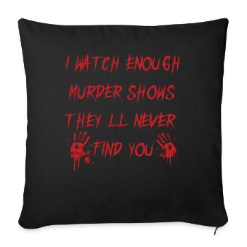 Je regarde assez d’émissions de meurtre Ils ne te trouveront jamais - Housse de coussin décorative 45 x 45 cm - noir - Devant
