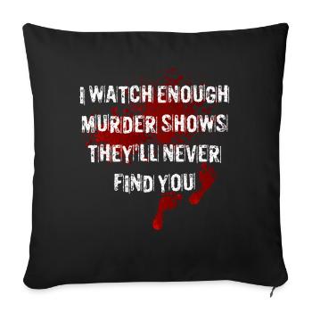 Je regarde assez d’émissions de meurtre Ils ne te trouveront jamais - Housse de coussin décorative 45 x 45 cm - noir - Devant
