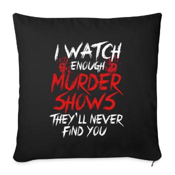 I Watch Enough Murder Shows Theyll Never Find You - Sofa pillowcase 17,3'' x 17,3'' (45 x 45 cm) - black - Front