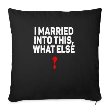 I Married Into This What Else Men Women Funny - Sofa pillowcase 17,3'' x 17,3'' (45 x 45 cm) - black - Front