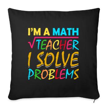 I'm a math teacher who solves problems - Sofa pillowcase 17,3'' x 17,3'' (45 x 45 cm) - black - Front