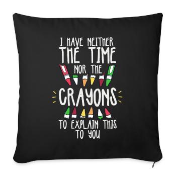 I Have Neither The Time Nor The Crayons Funny - Sofa pillowcase 17,3'' x 17,3'' (45 x 45 cm) - black - Front