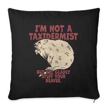 I'm Not A Taxidermist I Will Gladly Stuff Beavers - Sofa pillowcase 17,3'' x 17,3'' (45 x 45 cm) - black - Front