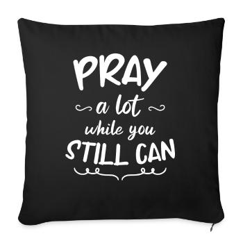 Pray a lot while you still can - Sofa pillowcase 17,3'' x 17,3'' (45 x 45 cm) - black - Front