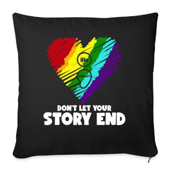 Life Matters Don't Let Your Story End Stress - Sofa pillowcase 17,3'' x 17,3'' (45 x 45 cm) - black - Front
