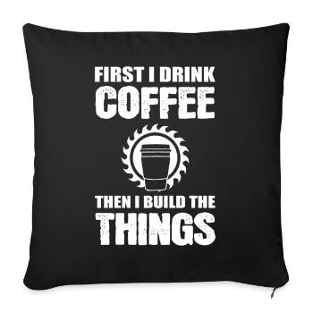 First I Drink Coffee Then I Build The Things - Sofa pillowcase 17,3'' x 17,3'' (45 x 45 cm) - black - Front