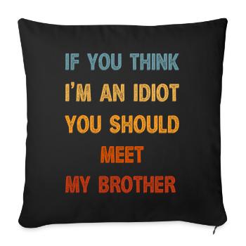 If You Think I'm An Idiot You Should Meet My Bro - Sofa pillowcase 17,3'' x 17,3'' (45 x 45 cm) - black - Front